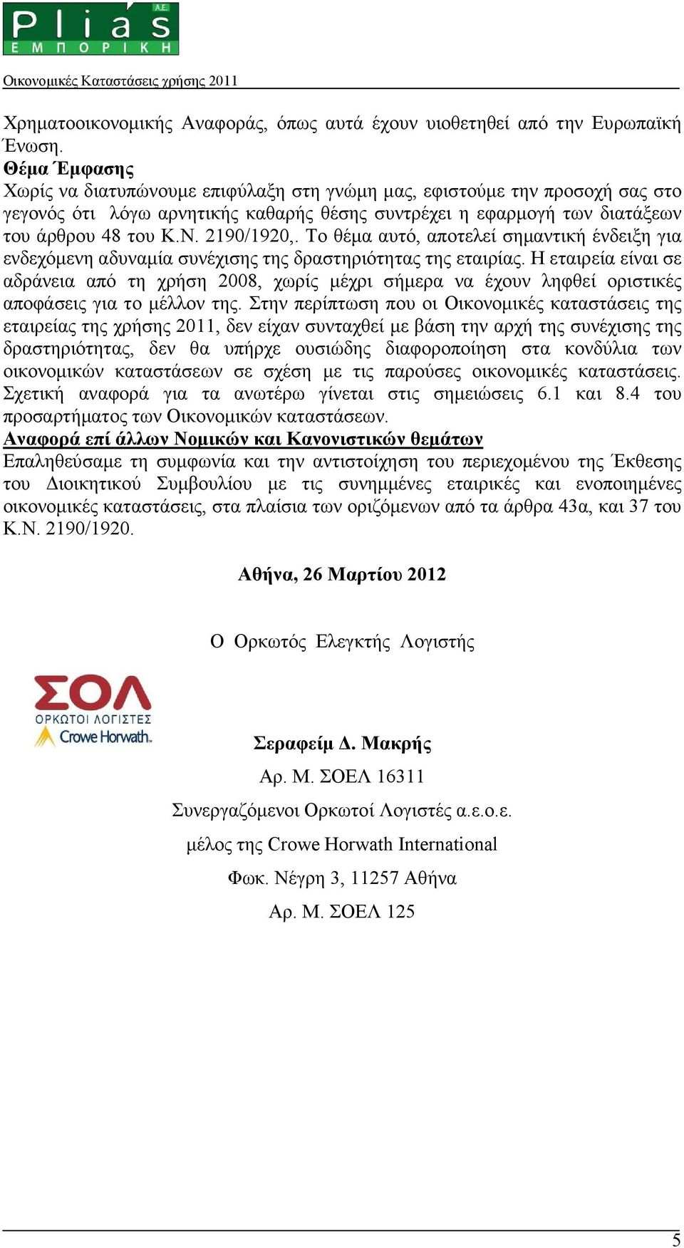 Το θέµα αυτό, αποτελεί σηµαντική ένδειξη για ενδεχόµενη αδυναµία συνέχισης της δραστηριότητας της εταιρίας.