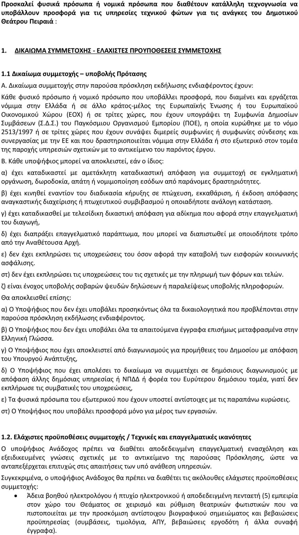 Δικαίωμα συμμετοχής στην παρούσα πρόσκληση εκδήλωσης ενδιαφέροντος έχουν: Κάθε φυσικό πρόσωπο ή νομικό πρόσωπο που υποβάλλει προσφορά, που διαμένει και εργάζεται νόμιμα στην Ελλάδα ή σε άλλο