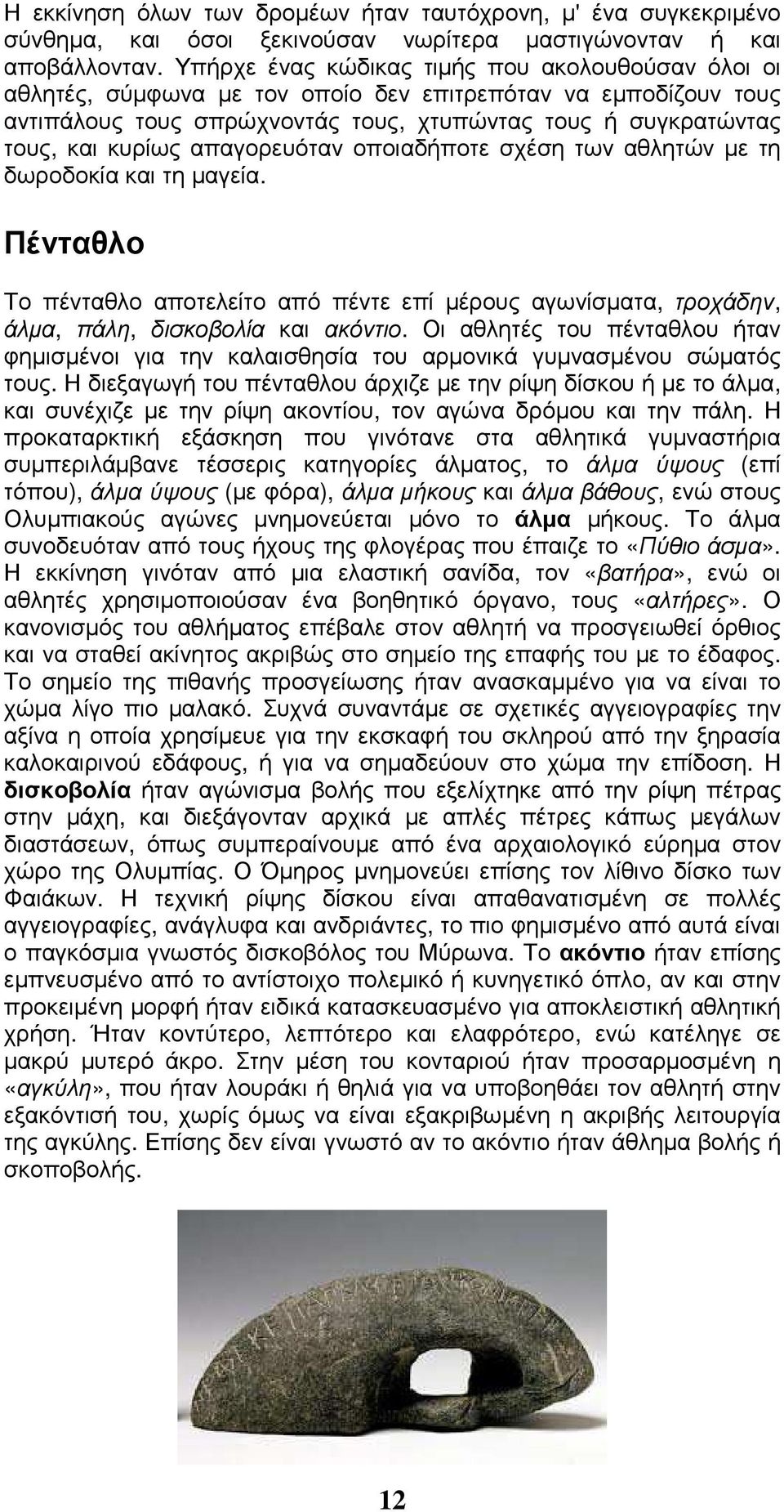 απαγορευόταν οποιαδήποτε σχέση των αθλητών µε τη δωροδοκία και τη µαγεία. Πένταθλο Το πένταθλο αποτελείτο από πέντε επί µέρους αγωνίσµατα, τροχάδην, άλµα, πάλη, δισκοβολία και ακόντιο.