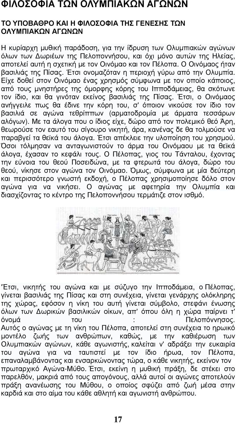 Είχε δοθεί στον Οινόµαο ένας χρησµός σύµφωνα µε τον οποίο κάποιος, από τους µνηστήρες της όµορφης κόρης του Ιπποδάµειας, θα σκότωνε τον ίδιο, και θα γινόταν εκείνος βασιλιάς της Πίσας.