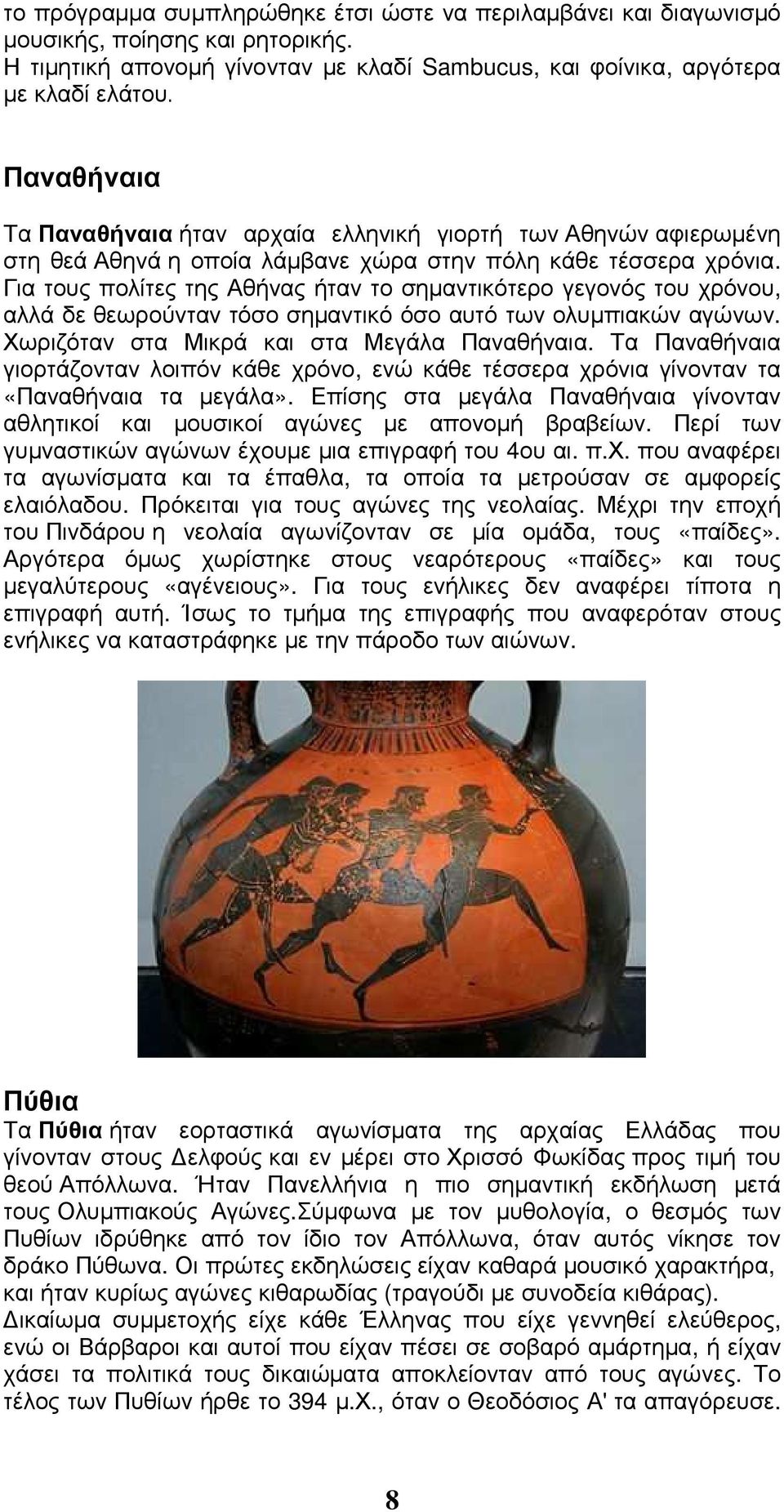 Για τους πολίτες της Αθήνας ήταν το σηµαντικότερο γεγονός του χρόνου, αλλά δε θεωρούνταν τόσο σηµαντικό όσο αυτό των ολυµπιακών αγώνων. Χωριζόταν στα Μικρά και στα Μεγάλα Παναθήναια.