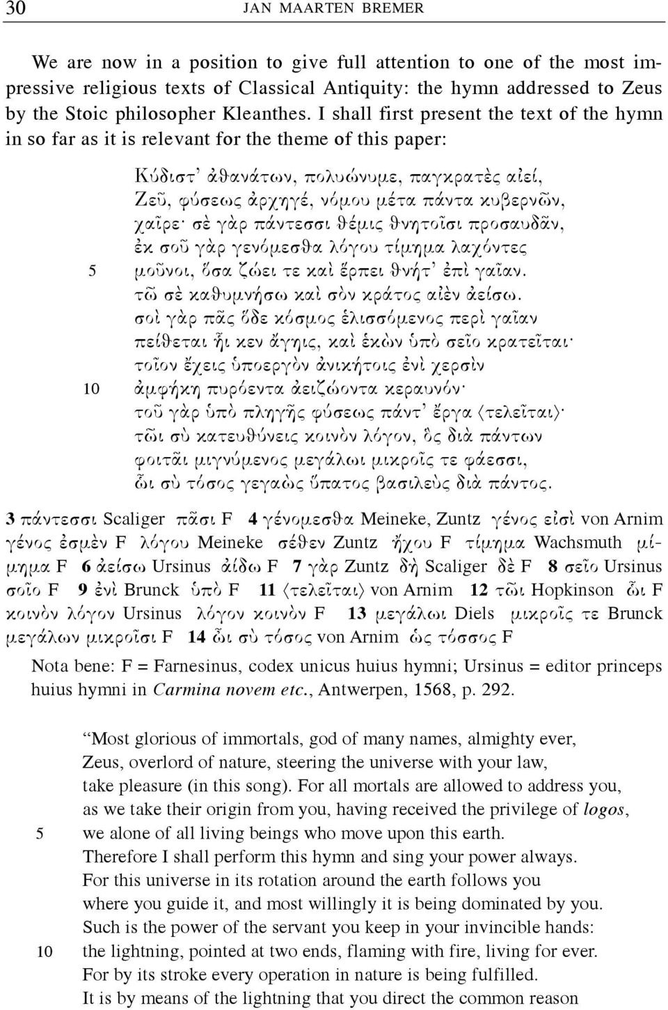 I shall first present the text of the hymn in so far as it is relevant for the theme of this paper: Κύδιστ ἀϑανάτων, πολυώνυμε, παγκρατὲς αἰεί, Ζεῦ, φύσεως ἀρχηγέ, νόμου μέτα πάντα κυβερνῶν, χαῖρε σὲ