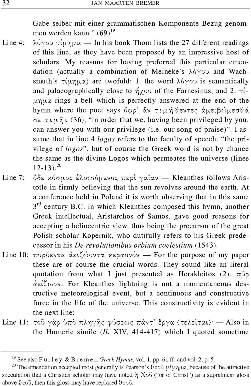 My reasons for having preferred this particular emendation (actually a combination of Meineke s λόγου and Wachsmuth s τίμημα) are twofold: 1.