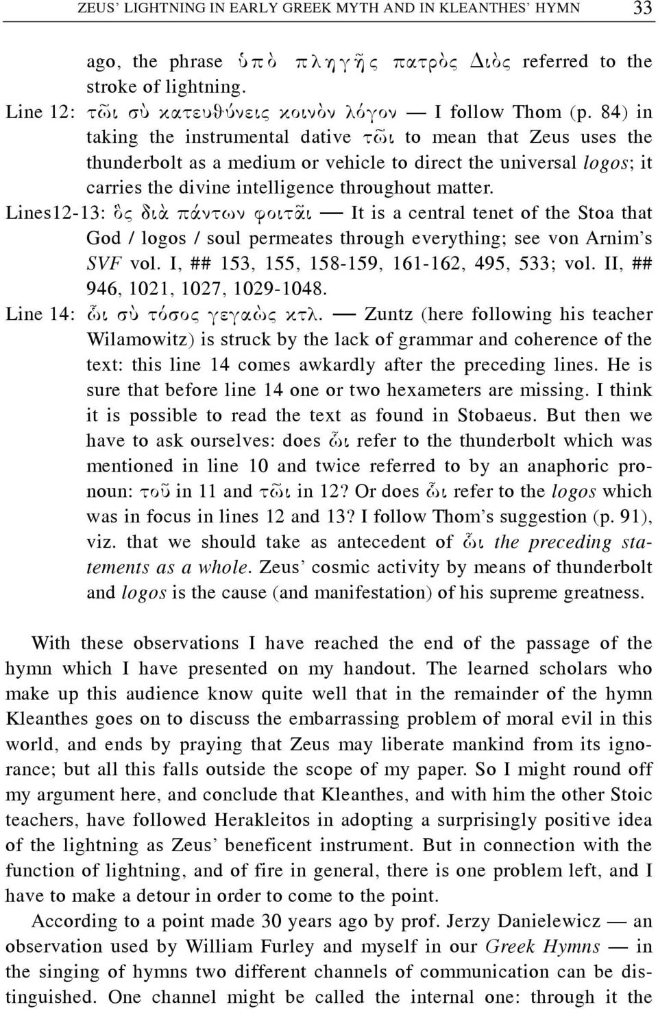 Lines12-13: ὃς διὰ πάντων φοιτᾶι It is a central tenet of the Stoa that God / logos / soul permeates through everything; see von Arnim s SVF vol. I, ## 153, 155, 158-159, 161-162, 495, 533; vol.