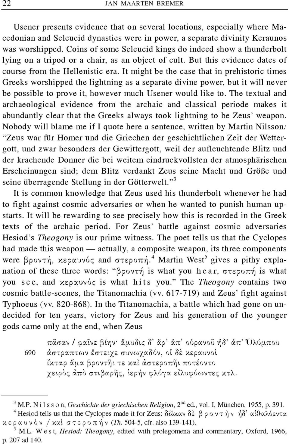 It might be the case that in prehistoric times Greeks worshipped the lightning as a separate divine power, but it will never be possible to prove it, however much Usener would like to.