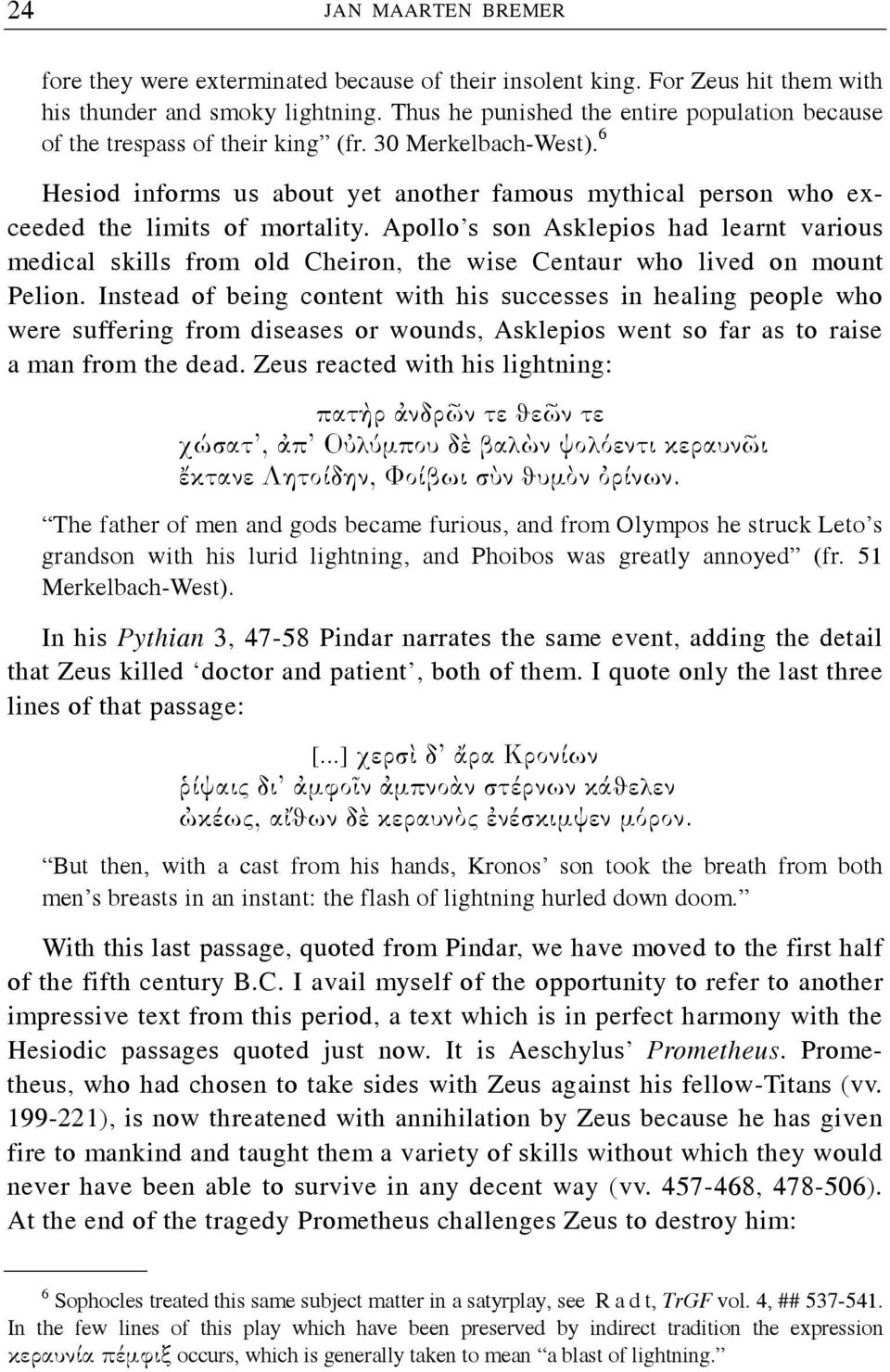 6 Hesiod informs us about yet another famous mythical person who exceeded the limits of mortality.