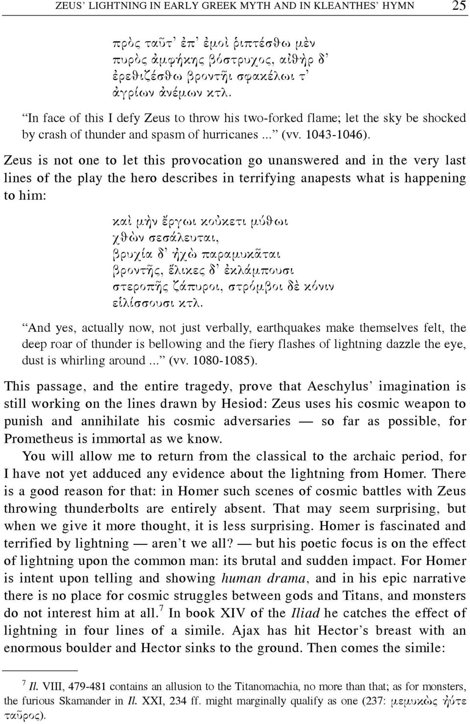 Zeus is not one to let this provocation go unanswered and in the very last lines of the play the hero describes in terrifying anapests what is happening to him: καὶ μὴν ἔργωι κοὐκετι μύϑωι χϑὼν