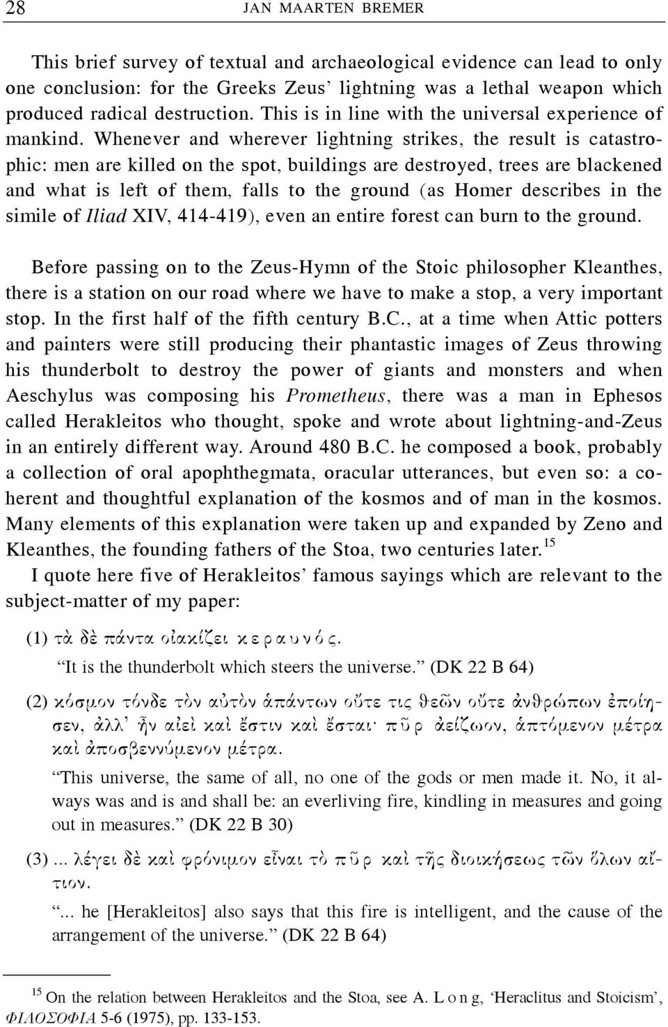 Whenever and wherever lightning strikes, the result is catastrophic: men are killed on the spot, buildings are destroyed, trees are blackened and what is left of them, falls to the ground (as Homer