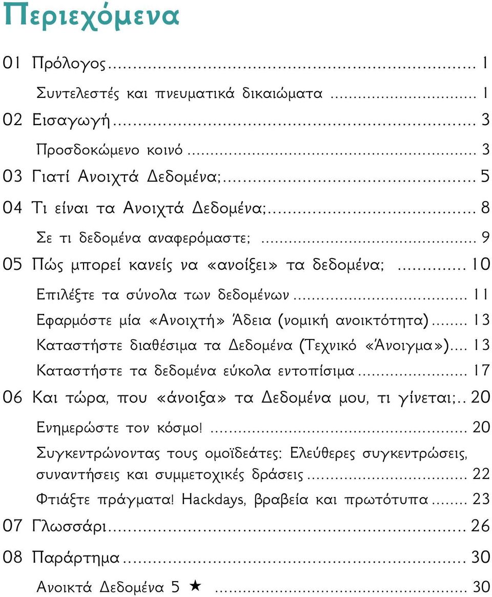 .. 13 Καταστήστε διαθέσιμα τα Δεδομένα (Τεχνικό «Άνοιγμα»)... 13 Καταστήστε τα δεδομένα εύκολα εντοπίσιμα... 17 06 Και τώρα, που «άνοιξα» τα Δεδομένα μου, τι γίνεται;... 20 Ενημερώστε τον κόσμο!