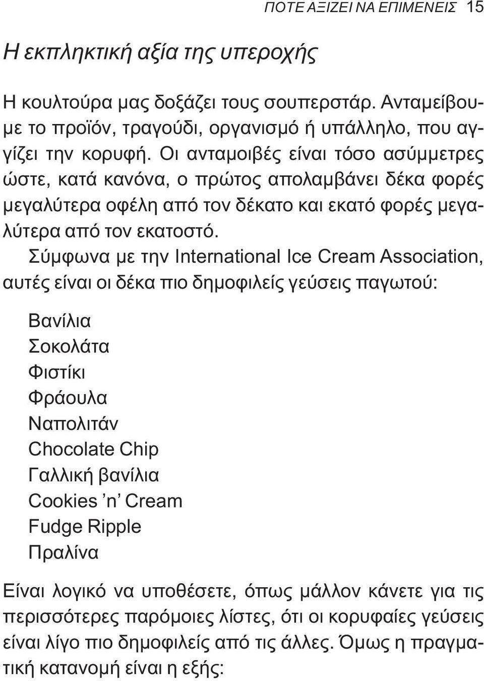 Σύμφωνα με την International Ice Cream Association, αυτές είναι οι δέκα πιο δημοφιλείς γεύσεις παγωτού: Βανίλια Σοκολάτα Φιστίκι Φράουλα Ναπολιτάν Chocolate Chip Γαλλική βανίλια Cookies n