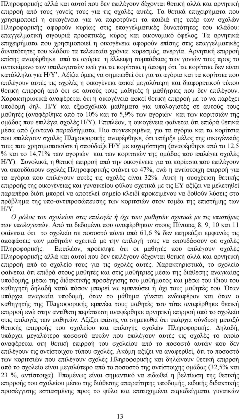 προοπτικές, κύρος και οικονοµικό όφελος. Τα αρνητικά επιχειρήµατα που χρησιµοποιεί η οικογένεια αφορούν επίσης στις επαγγελµατικές δυνατότητες του κλάδου τα τελευταία χρόνια: κορεσµός, ανεργία.