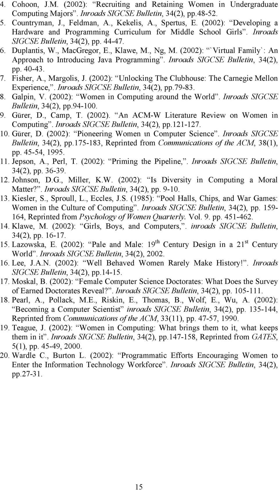 (2002): `Virtual Family`: An Approach to Introducing Java Programming. Ιnroads SIGCSE Bulletin, 34(2), pp. 40-43. 7. Fisher, A., Margolis, J.