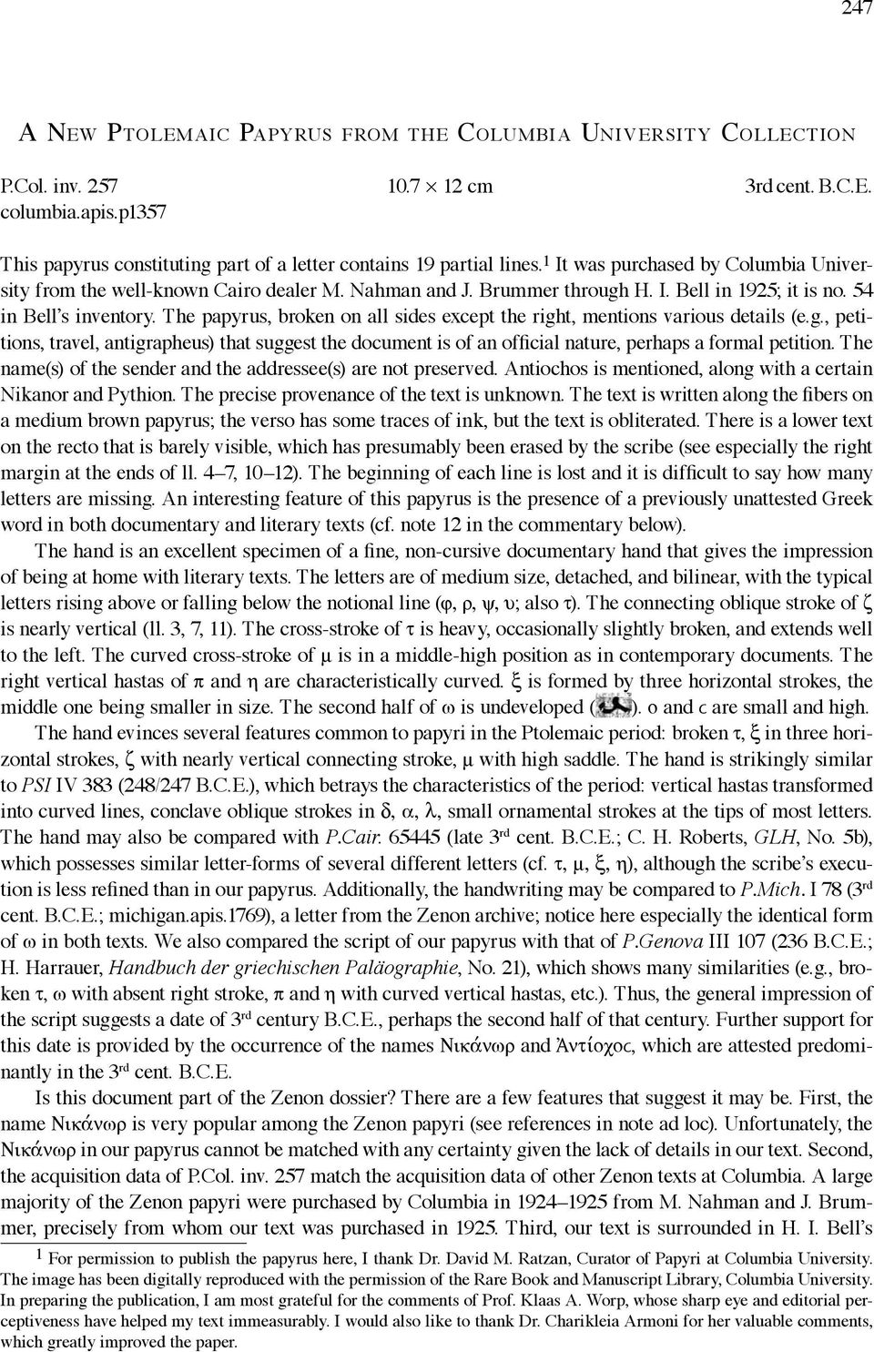 54 in Bell s inventory. The papyrus, broken on all sides except the right, mentions various details (e.g., petitions, travel, antigrapheus) that suggest the document is of an official nature, perhaps a formal petition.