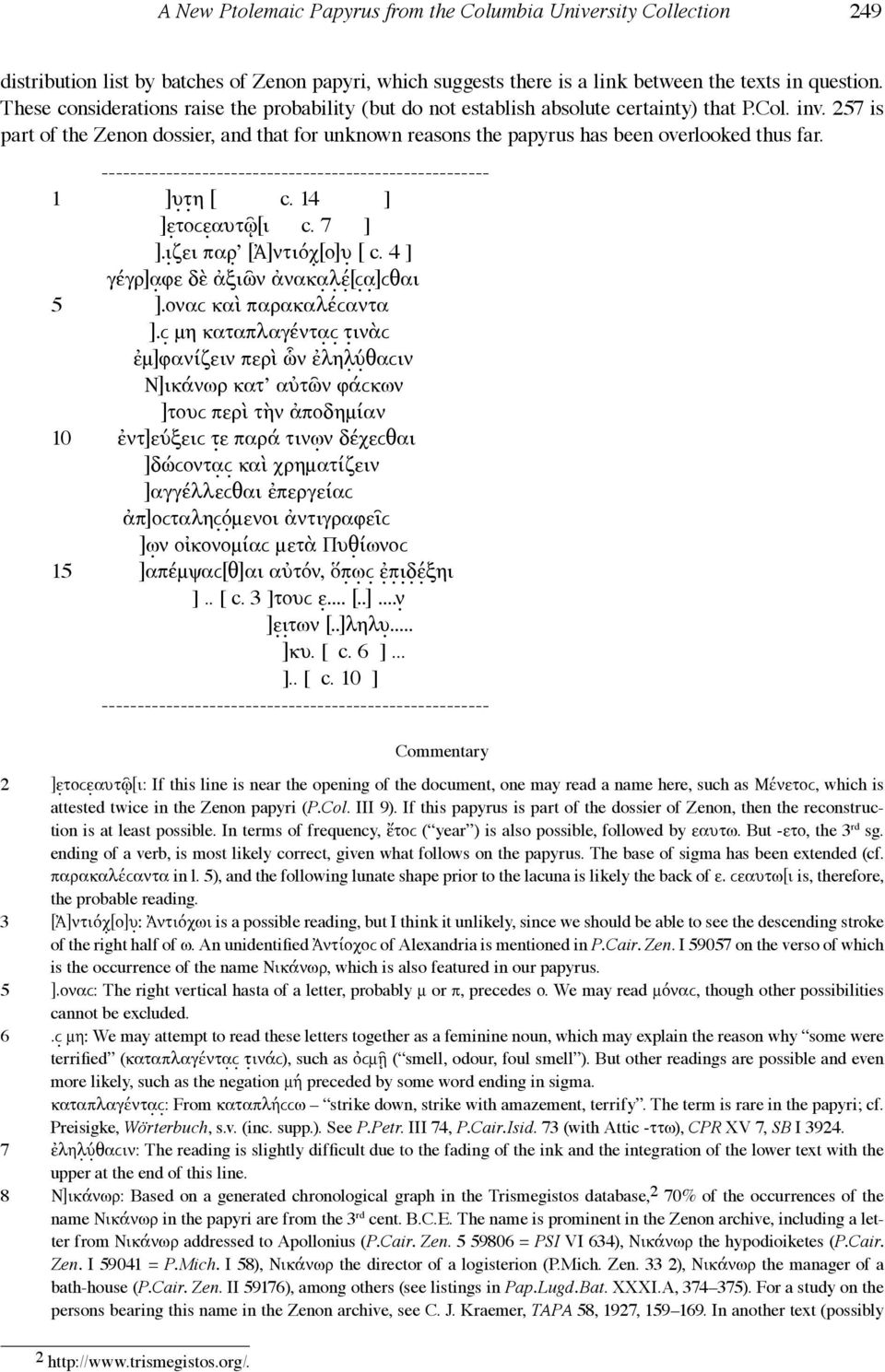 257 is part of the Zenon dossier, and that for unknown reasons the papyrus has been overlooked thus far. ------------------------------------------------------ 1 ]υτ η [ c. 14 ] ]ε τοϲε αυτῷ [ι c.