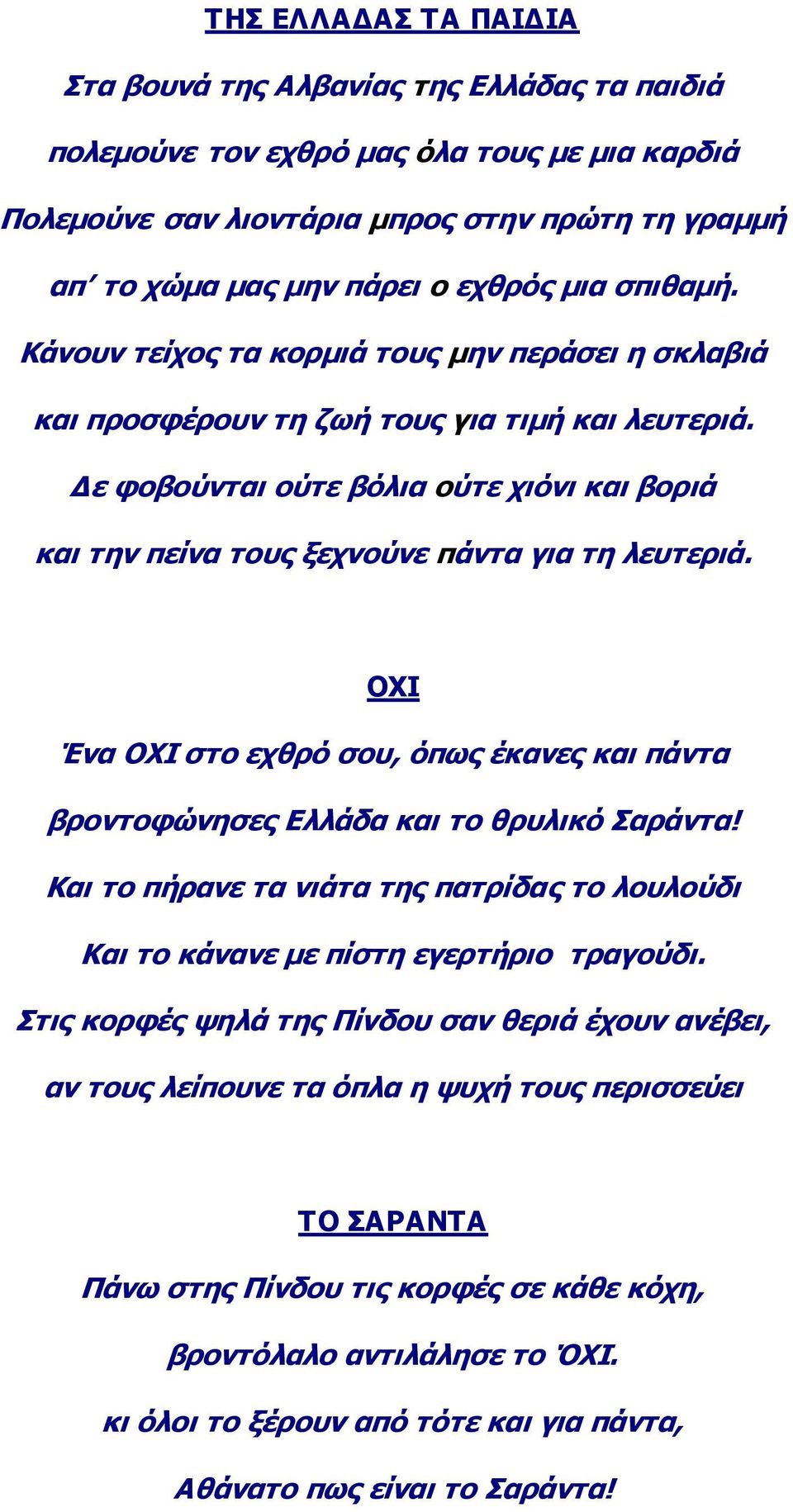 Γε θνβνύληαη νύηε βόιηα νύηε ρηόλη θαη βνξηά θαη ηελ πείλα ηνπο μερλνύλε πάληα γηα ηε ιεπηεξηά. ΟΥΗ Έλα ΟΥΗ ζην ερζξό ζνπ, όπσο έθαλεο θαη πάληα βξνληνθώλεζεο Διιάδα θαη ην ζξπιηθό αξάληα!