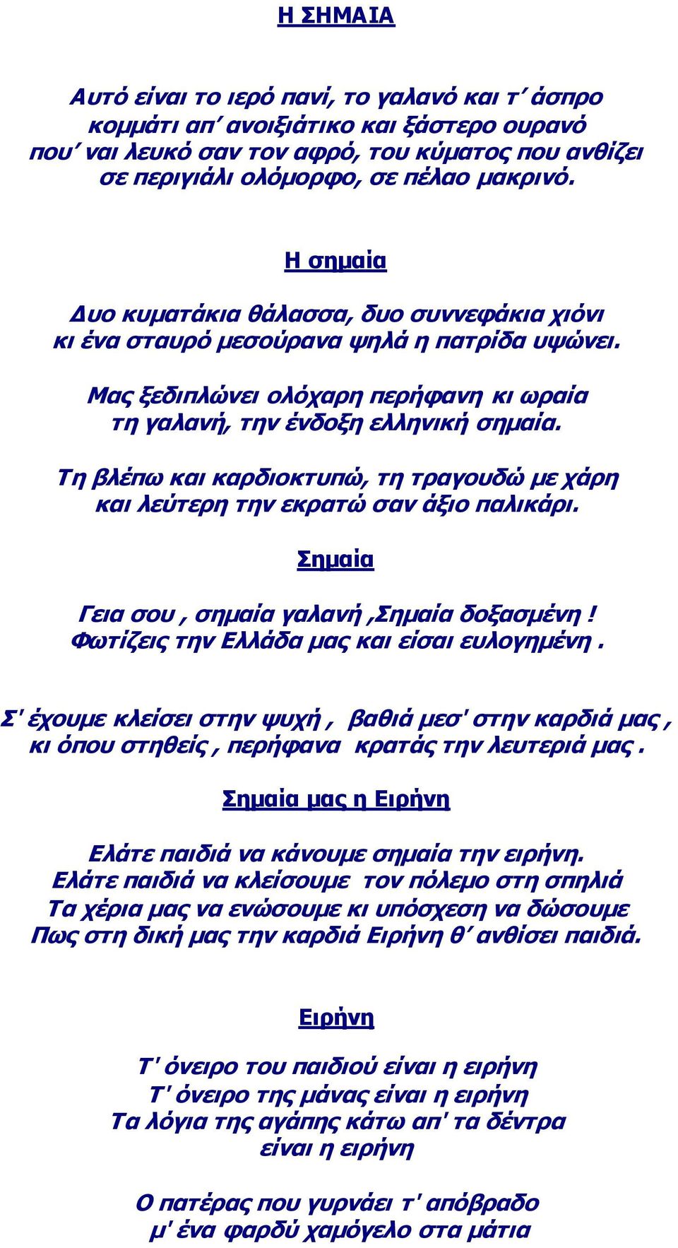 Σε βιέπσ θαη θαξδηνθηππώ, ηε ηξαγνπδώ κε ράξε θαη ιεύηεξε ηελ εθξαηώ ζαλ άμην παιηθάξη. εκαία Γεηα ζνπ, ζεκαία γαιαλή,εκαία δνμαζκέλε! Φσηίδεηο ηελ Διιάδα καο θαη είζαη επινγεκέλε.