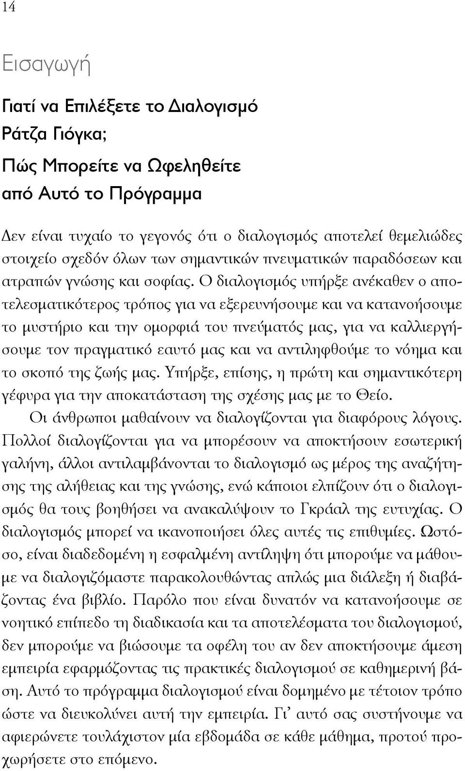 Ο διαλογισμός υπήρξε ανέκαθεν ο αποτελεσματικότερος τρόπος για να εξερευνήσουμε και να κατανοήσουμε το μυστήριο και την ομορφιά του πνεύματός μας, για να καλλιεργήσουμε τον πραγματικό εαυτό μας και