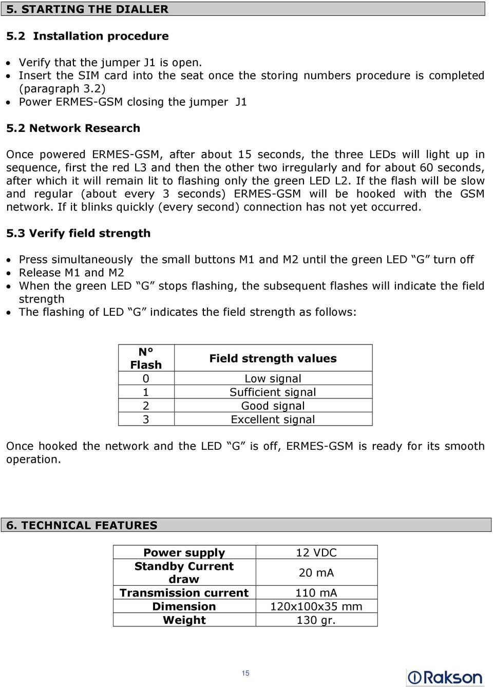 2 Network Research Once powered ERMES-GSM, after about 15 seconds, the three LEDs will light up in sequence, first the red L3 and then the other two irregularly and for about 60 seconds, after which