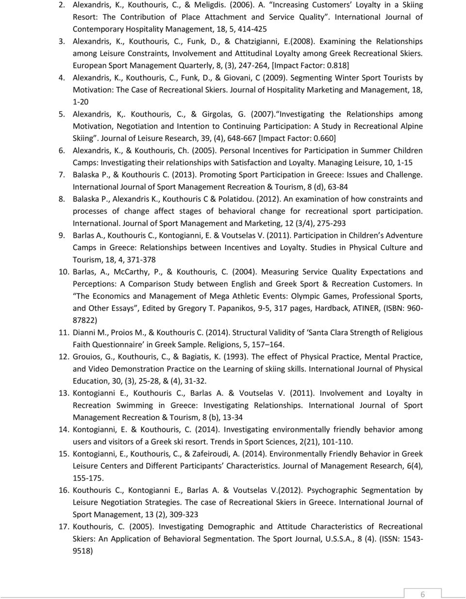 Examining the Relationships among Leisure Constraints, Involvement and Attitudinal Loyalty among Greek Recreational Skiers. European Sport Management Quarterly, 8, (3), 247-264, [Impact Factor: 0.