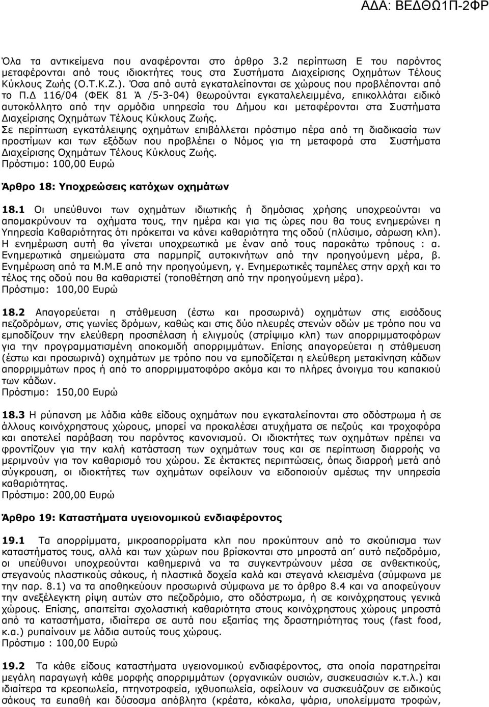 Δ 116/04 (ΦΕΚ 81 Ά /5-3-04) θεωρούνται εγκαταλελειμμένα, επικολλάται ειδικό αυτοκόλλητο από την αρμόδια υπηρεσία του Δήμου και μεταφέρονται στα Συστήματα Διαχείρισης Οχημάτων Τέλους Κύκλους Ζωής.