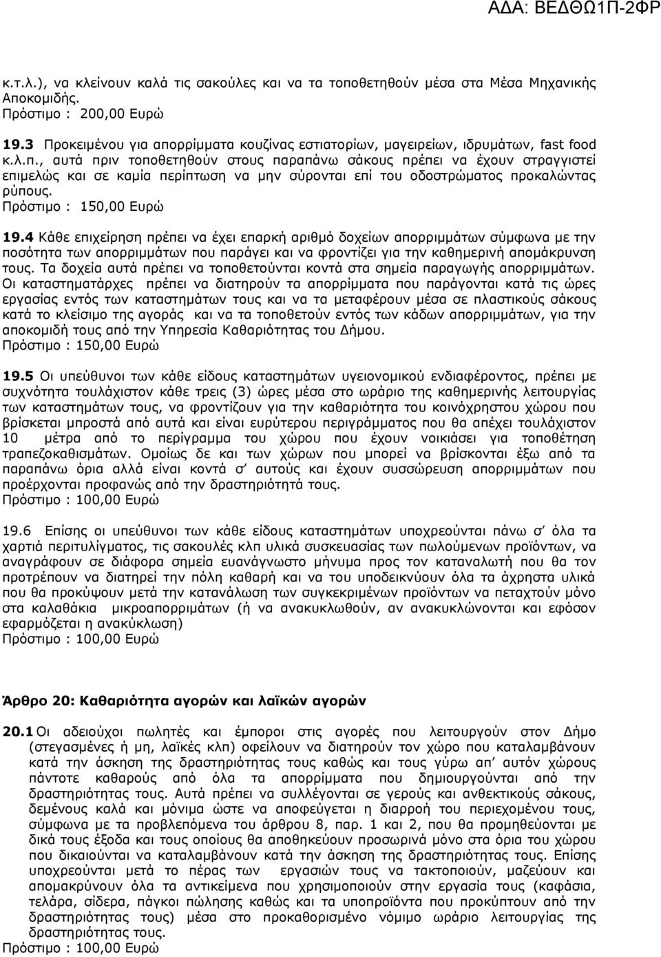 Πρόστιμο : 150,00 Ευρώ 19.4 Κάθε επιχείρηση πρέπει να έχει επαρκή αριθμό δοχείων απορριμμάτων σύμφωνα με την ποσότητα των απορριμμάτων που παράγει και να φροντίζει για την καθημερινή απομάκρυνση τους.