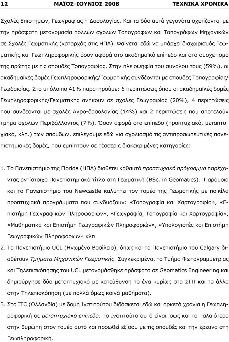 Φαίνεται εδώ να υπάρχει διαχωρισμός Γεωματικής και Γεωπληροφορικής όσον αφορά στο ακαδημαϊκό επίπεδο και στο συσχετισμό της πρώτης με τις σπουδές Τοπογραφίας.