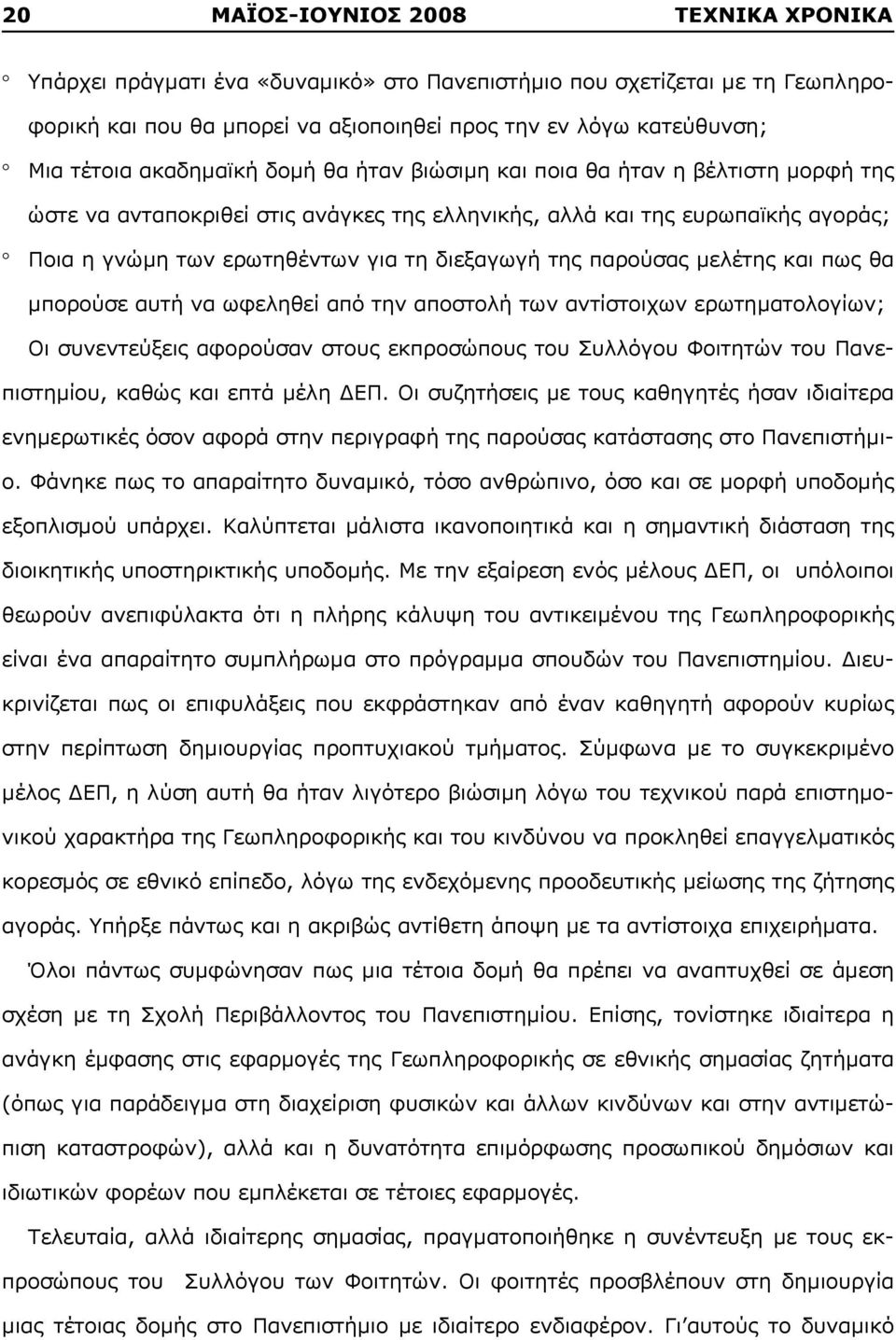 της παρούσας μελέτης και πως θα μπορούσε αυτή να ωφεληθεί από την αποστολή των αντίστοιχων ερωτηματολογίων; Οι συνεντεύξεις αφορούσαν στους εκπροσώπους του Συλλόγου Φοιτητών του Πανεπιστημίου, καθώς