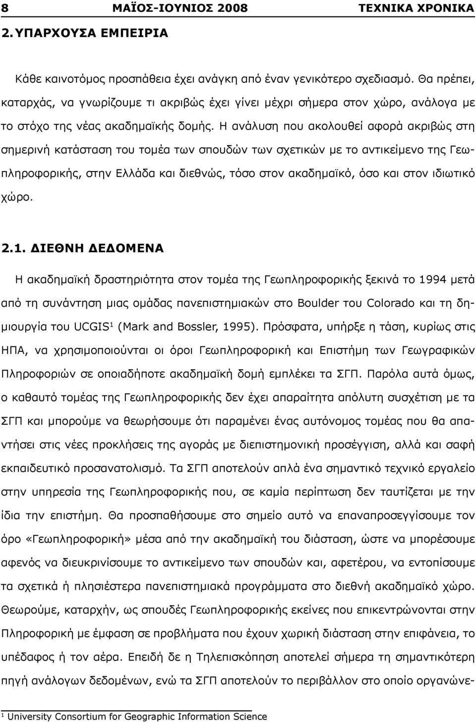 Η ανάλυση που ακολουθεί αφορά ακριβώς στη σημερινή κατάσταση του τομέα των σπουδών των σχετικών με το αντικείμενο της Γεωπληροφορικής, στην Ελλάδα και διεθνώς, τόσο στον ακαδημαϊκό, όσο και στον