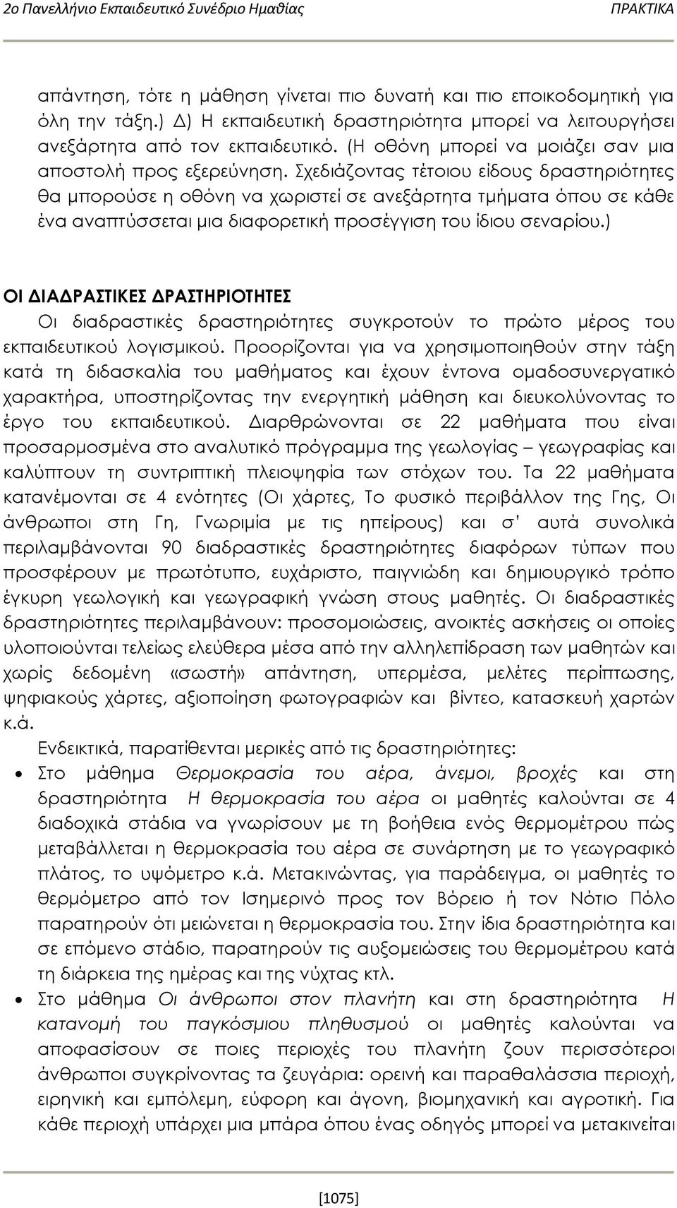 Σχεδιάζοντας τέτοιου είδους δραστηριότητες θα μπορούσε η οθόνη να χωριστεί σε ανεξάρτητα τμήματα όπου σε κάθε ένα αναπτύσσεται μια διαφορετική προσέγγιση του ίδιου σεναρίου.