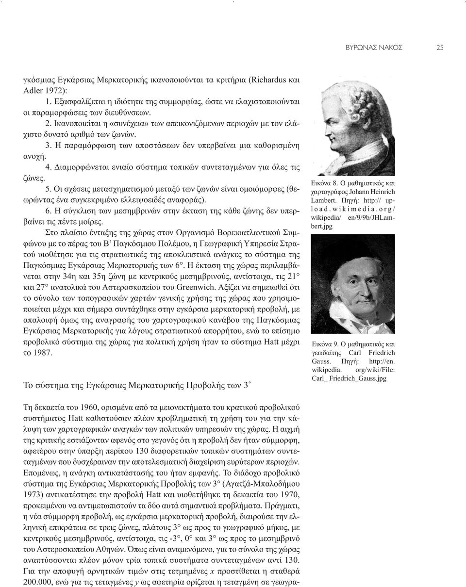 3. Η παραμόρφωση των αποστάσεων δεν υπερβαίνει μια καθορισμένη ανοχή. 4. Διαμορφώνεται ενιαίο σύστημα τοπικών συντεταγμένων για όλες τις ζώνες. 5.