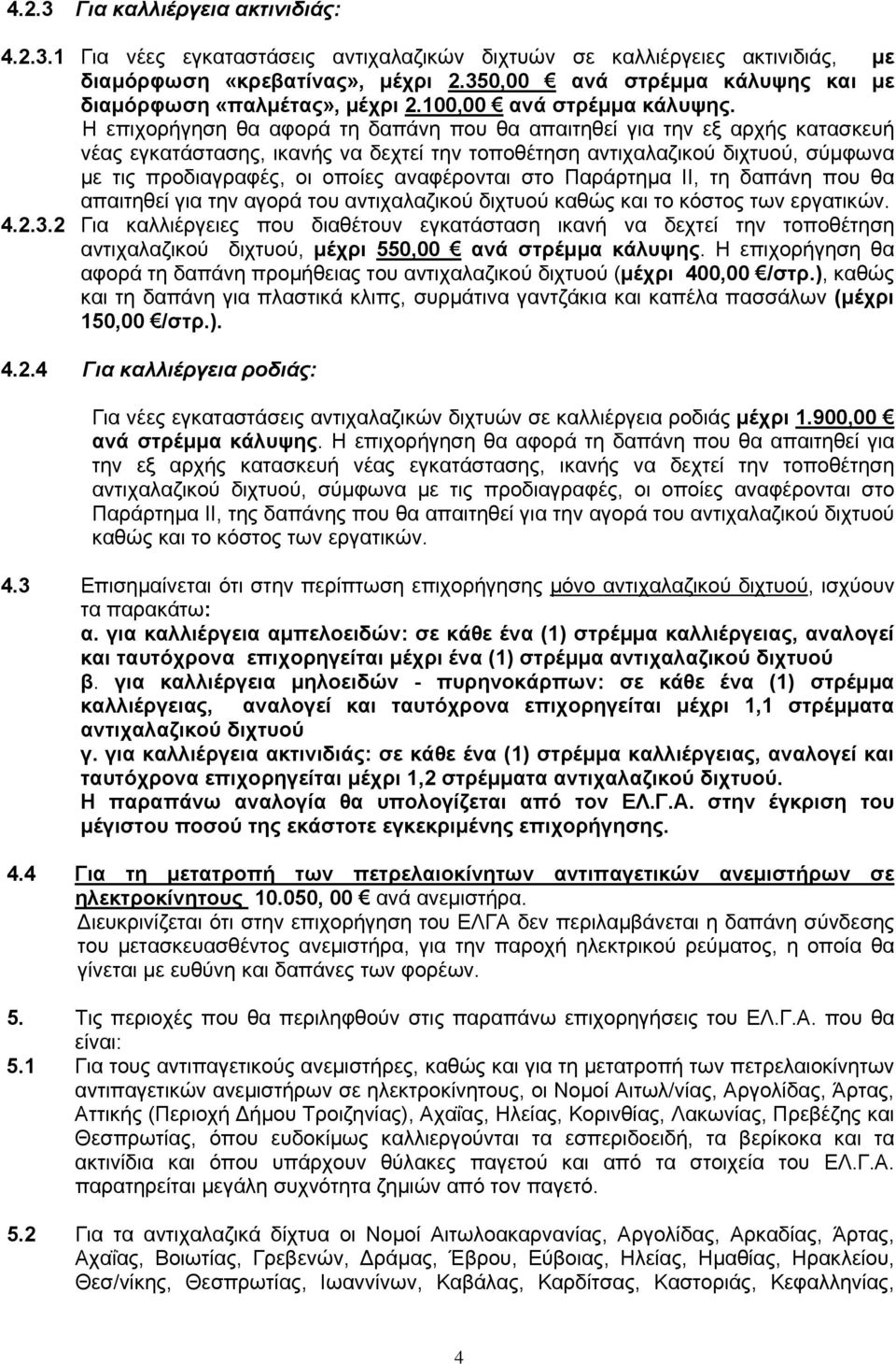 Η επιχορήγηση θα αφορά τη δαπάνη που θα απαιτηθεί για την εξ αρχής κατασκευή νέας εγκατάστασης, ικανής να δεχτεί την τοποθέτηση αντιχαλαζικού διχτυού, σύµφωνα µε τις προδιαγραφές, οι οποίες