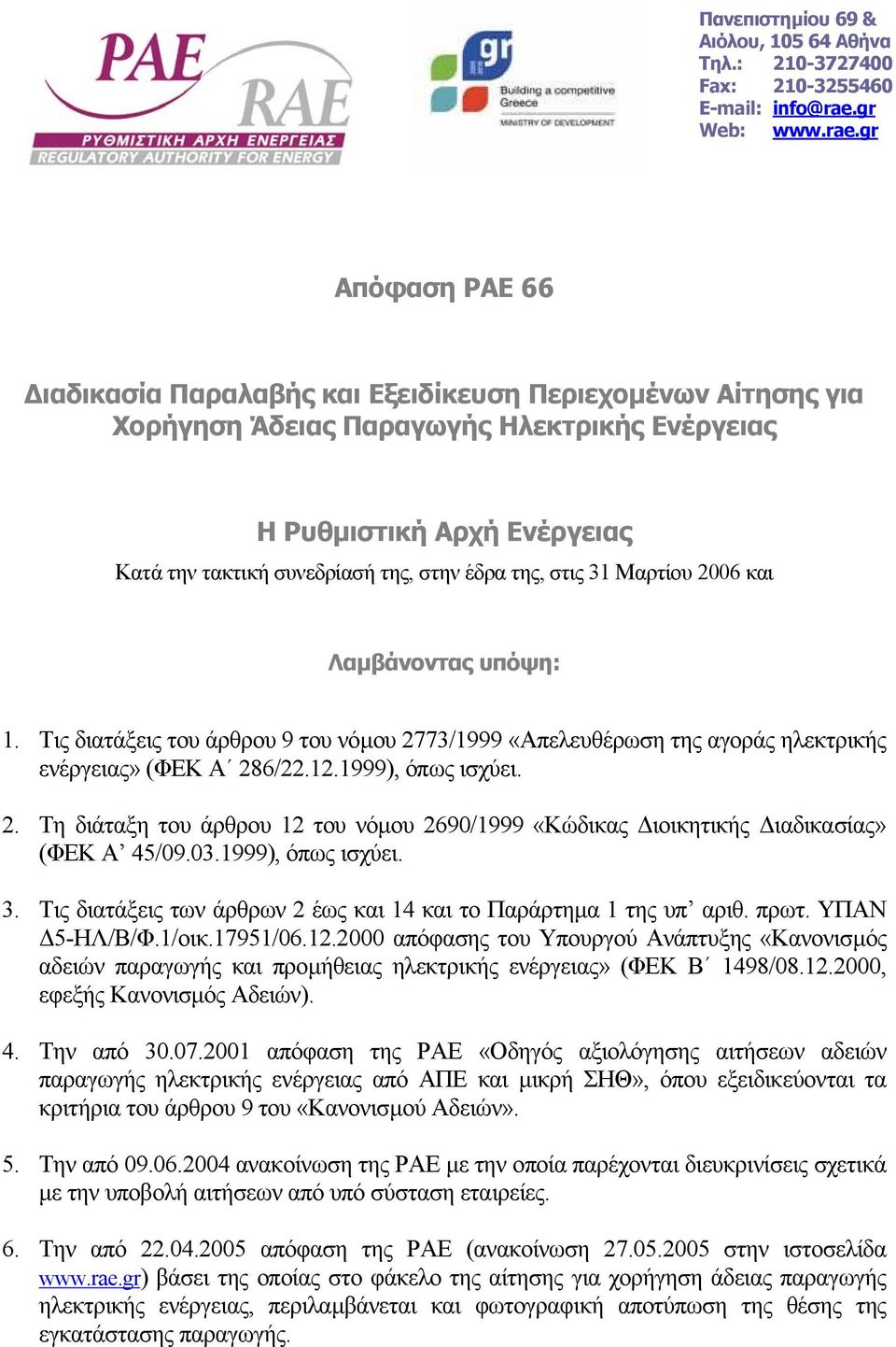 gr Απόφαση ΡΑΕ 66 ιαδικασία Παραλαβής και Εξειδίκευση Περιεχοµένων Αίτησης για Χορήγηση Άδειας Παραγωγής Ηλεκτρικής Ενέργειας Η Ρυθµιστική Αρχή Ενέργειας Κατά την τακτική συνεδρίασή της, στην έδρα