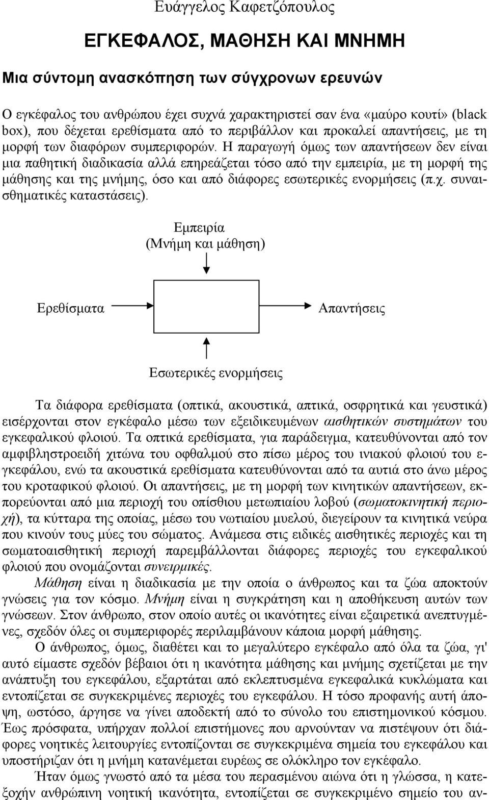 Η παραγωγή όµως των απαντήσεων δεν είναι µια παθητική διαδικασία αλλά επηρεάζεται τόσο από την εµπειρία, µε τη µορφή της µάθησης και της µνήµης, όσο και από διάφορες εσωτερικές ενορµήσεις (π.χ.