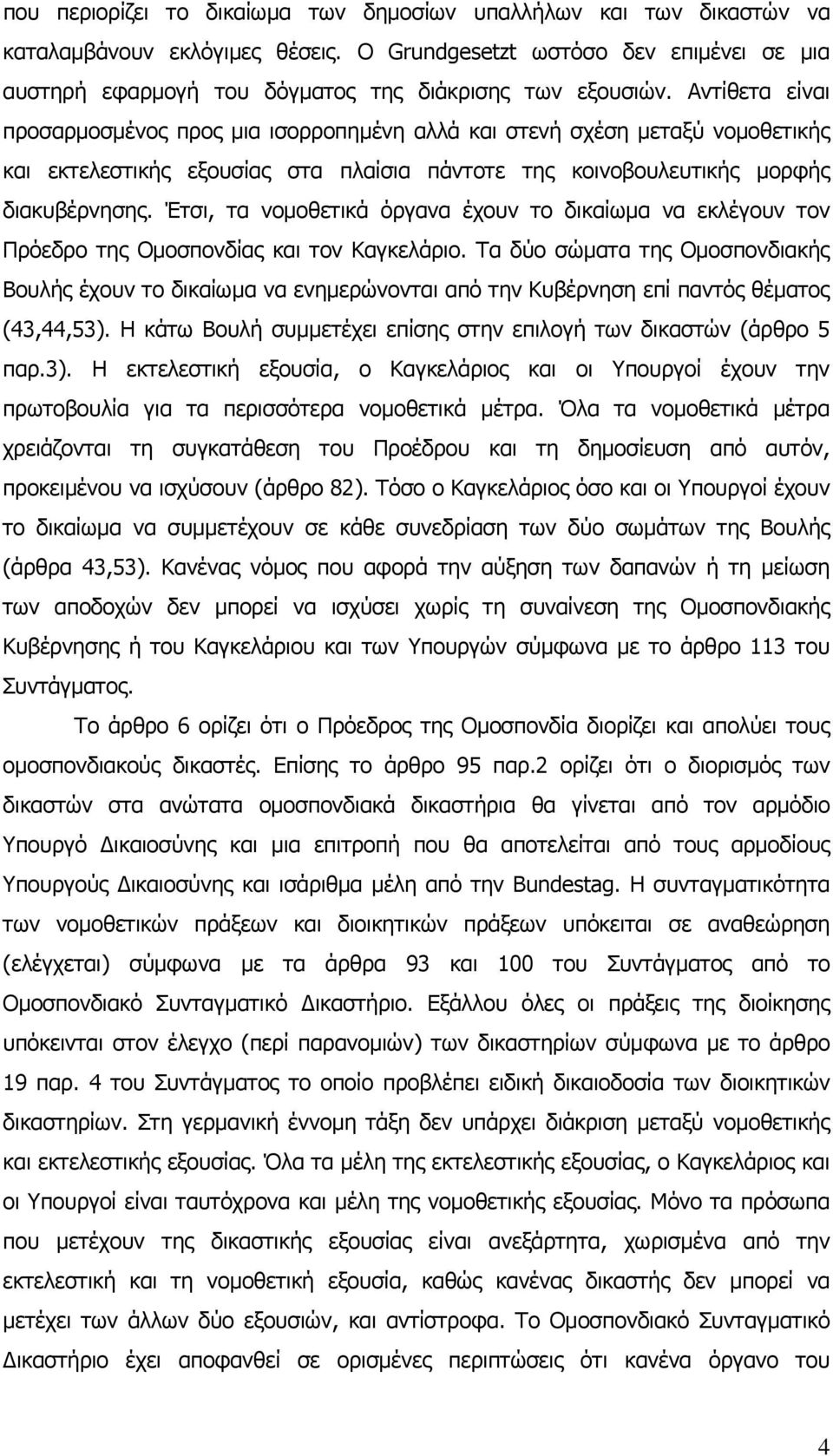 Αντίθετα είναι προσαρμοσμένος προς μια ισορροπημένη αλλά και στενή σχέση μεταξύ νομοθετικής και εκτελεστικής εξουσίας στα πλαίσια πάντοτε της κοινοβουλευτικής μορφής διακυβέρνησης.