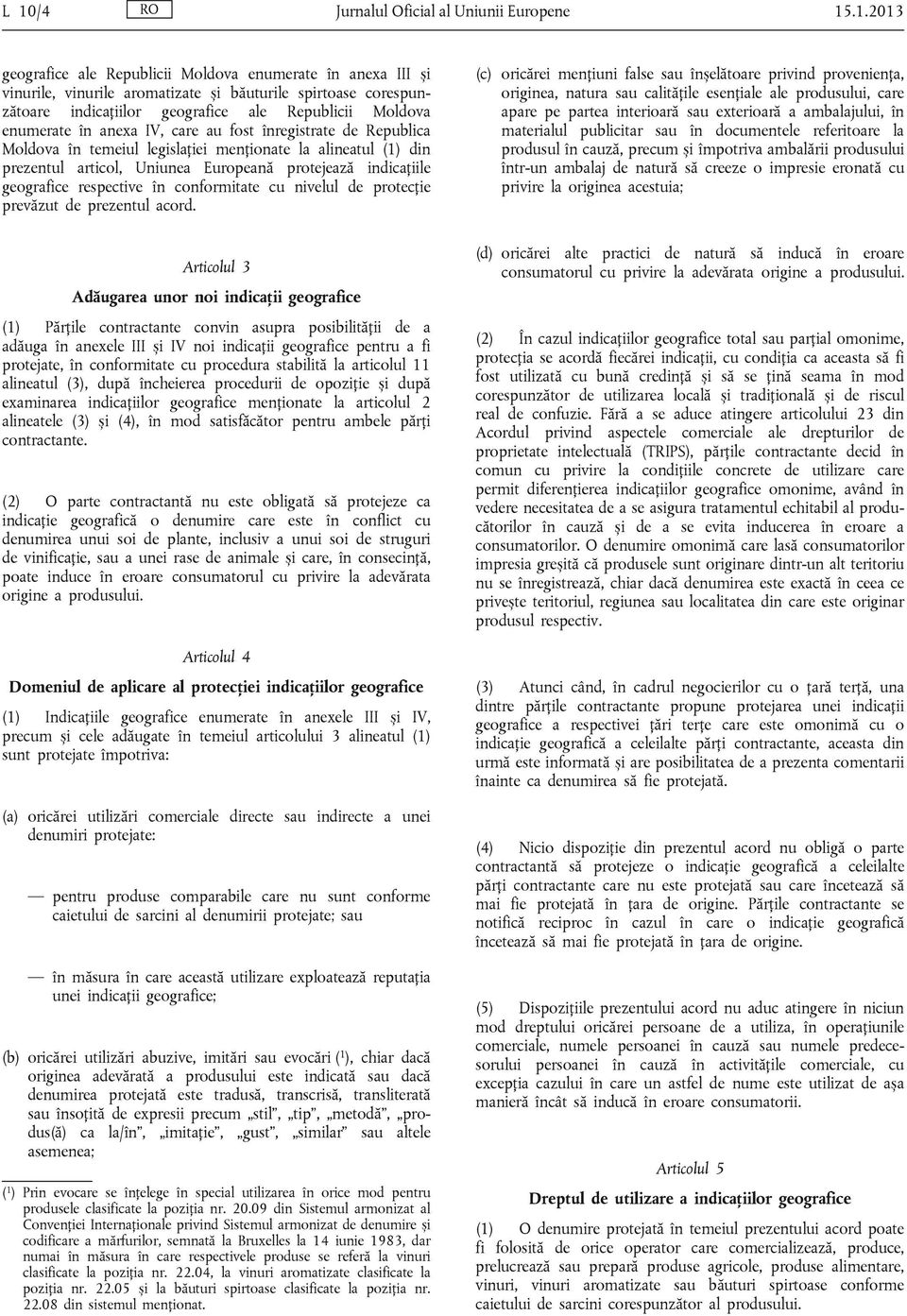 protejează indicațiile geografice respective în conformitate cu nivelul de protecție prevăzut de prezentul acord.