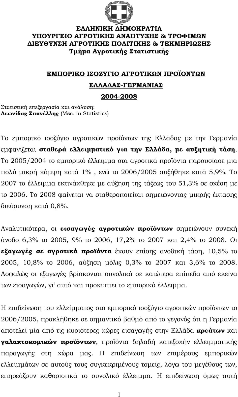 Το 2005/2004 το εμπορικό έλλειμμα στα αγροτικά προϊόντα παρουσίασε μια πολύ μικρή κάμψη κατά 1%, ενώ το 2006/2005 αυξήθηκε κατά 5,9%.