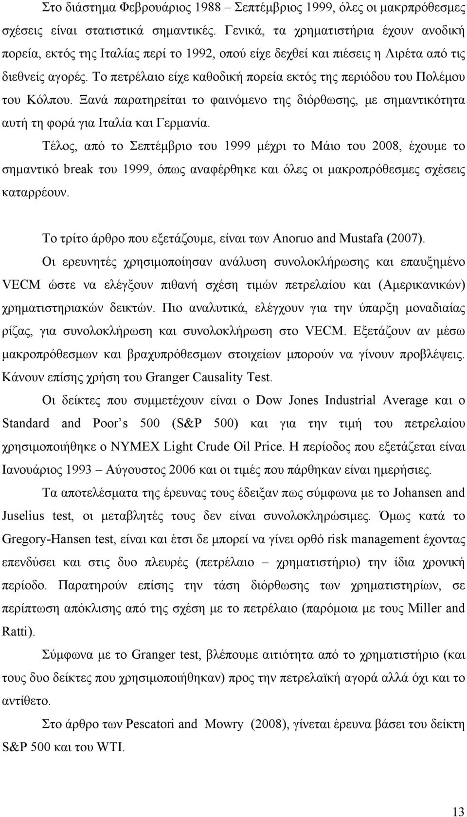 Το πετρέλαιο είχε καθοδική πορεία εκτός της περιόδου του Πολέµου του Κόλπου. Ξανά παρατηρείται το φαινόµενο της διόρθωσης, µε σηµαντικότητα αυτή τη φορά για Ιταλία και Γερµανία.