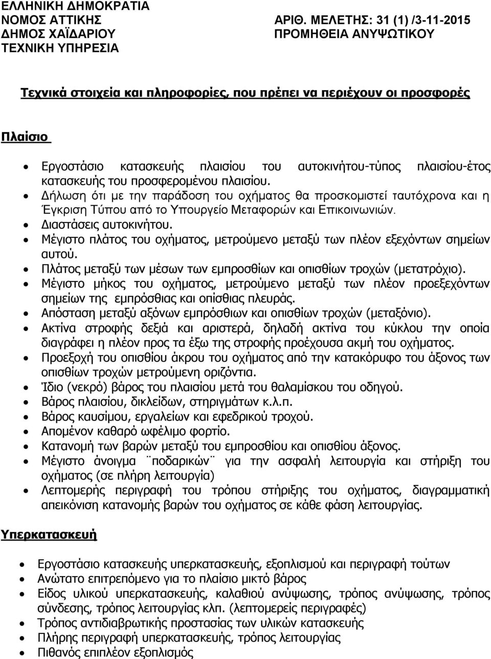 κατασκευής του προσφερομένου πλαισίου. Δήλωση ότι με την παράδοση του οχήματος θα προσκομιστεί ταυτόχρονα και η Έγκριση Τύπου από το Υπουργείο Μεταφορών και Επικοινωνιών. Διαστάσεις αυτοκινήτου.