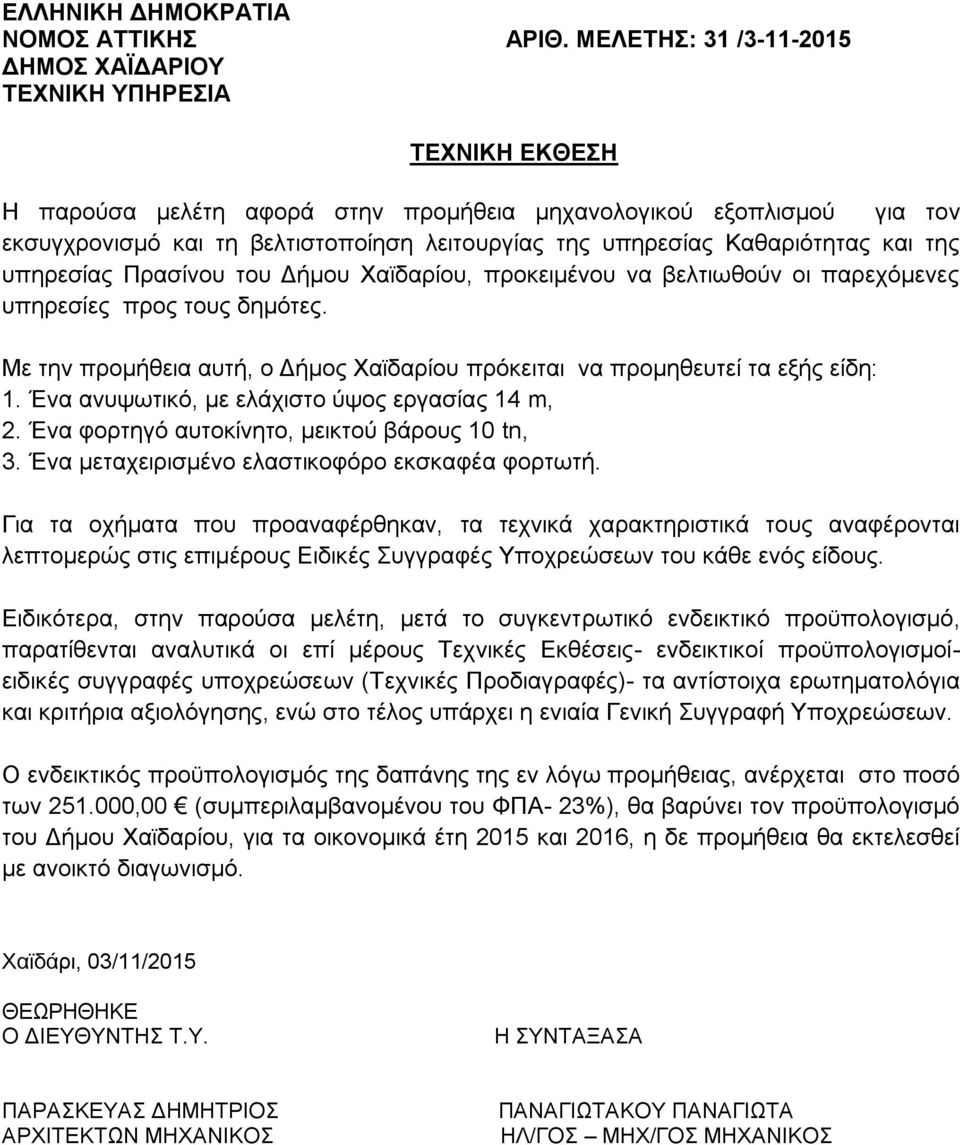 υπηρεσίας Πρασίνου του Δήμου Χαϊδαρίου, προκειμένου να βελτιωθούν οι παρεχόμενες υπηρεσίες προς τους δημότες. Με την προμήθεια αυτή, ο Δήμος Χαϊδαρίου πρόκειται να προμηθευτεί τα εξής είδη: 1.