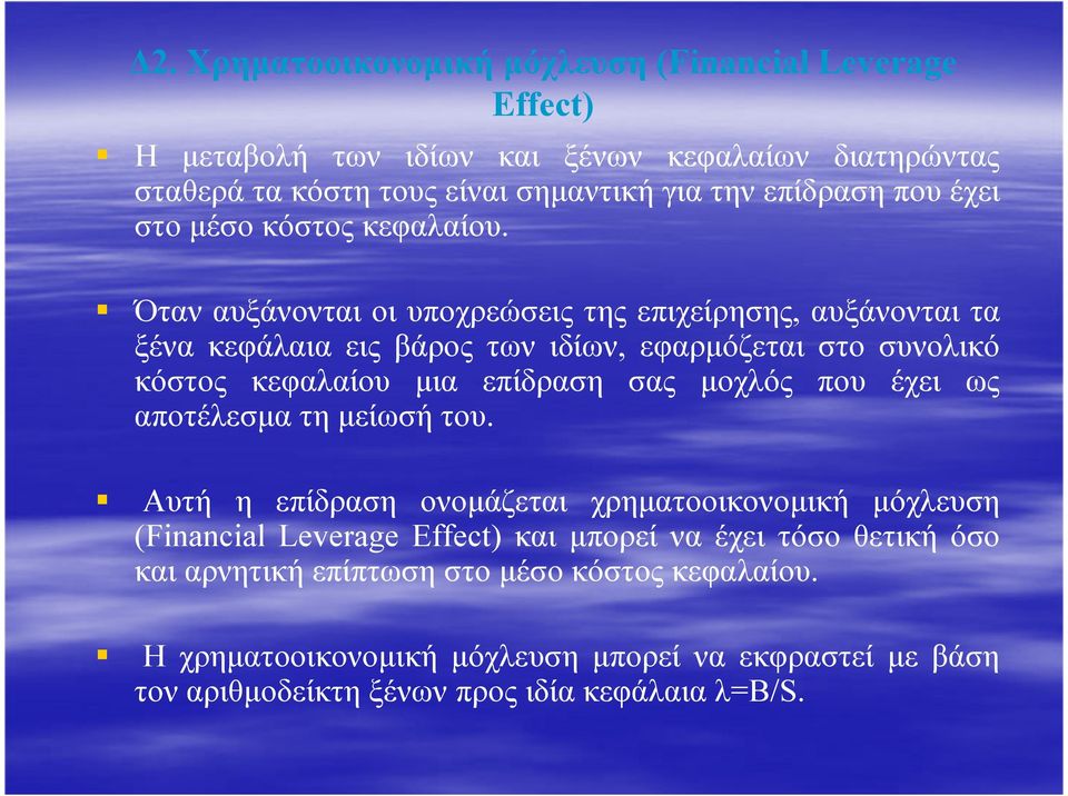 Όταν αυξάνονται οι υποχρεώσεις της επιχείρησης, αυξάνονται τα ξένα κεφάλαια εις βάρος των ιδίων, εφαρµόζεται στο συνολικό κόστος κεφαλαίου µια επίδραση σας µοχλός που