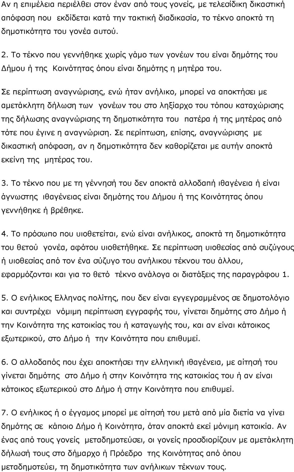 Σε περίπτωση αναγνώρισης, ενώ ήταν ανήλικο, μπορεί να αποκτήσει με αμετάκλητη δήλωση των γονέων του στο ληξίαρχο του τόπου καταχώρισης της δήλωσης αναγνώρισης τη δημοτικότητα του πατέρα ή της μητέρας