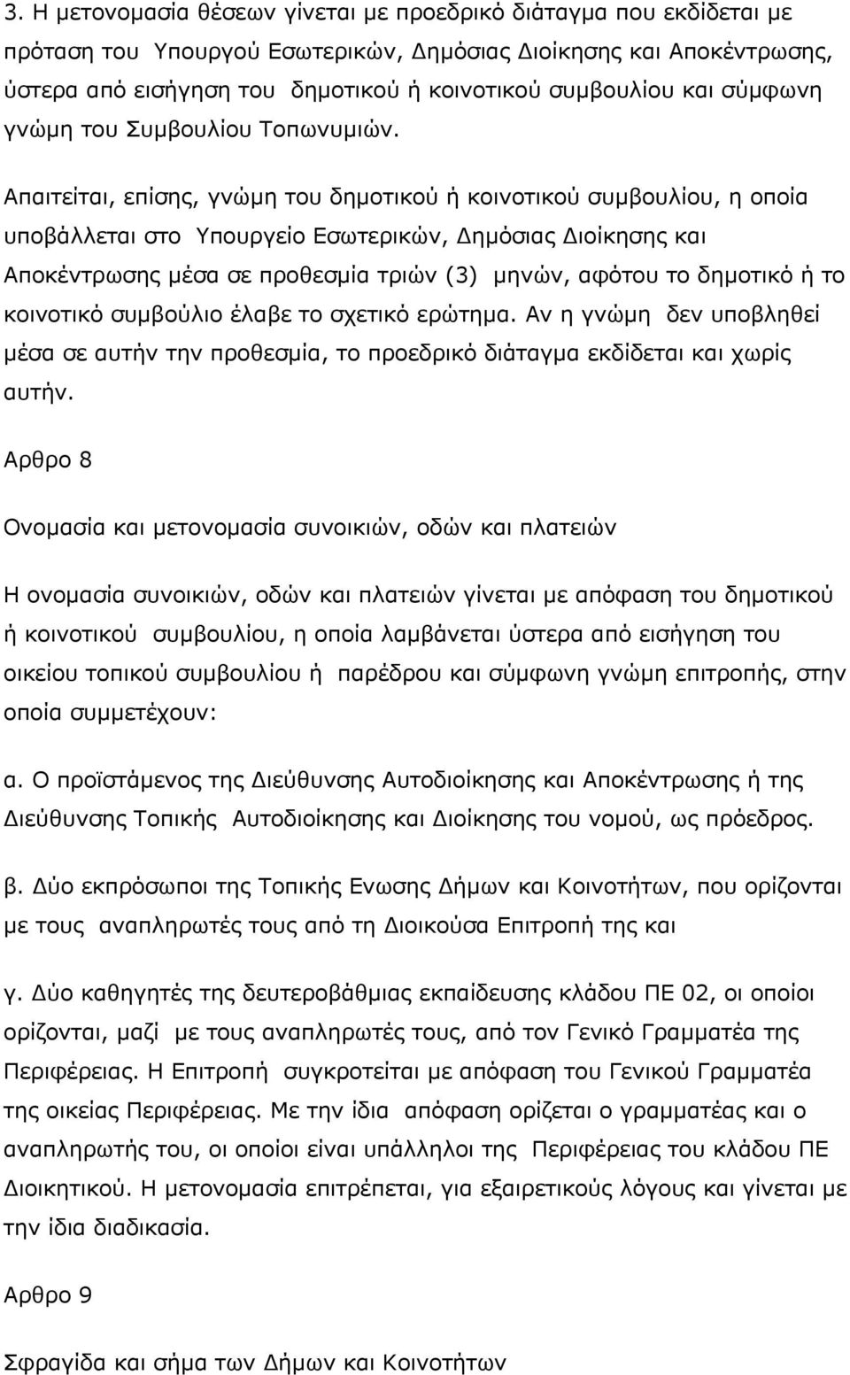 Απαιτείται, επίσης, γνώμη του δημοτικού ή κοινοτικού συμβουλίου, η οποία υποβάλλεται στο Υπουργείο Εσωτερικών, Δημόσιας Διοίκησης και Αποκέντρωσης μέσα σε προθεσμία τριών (3) μηνών, αφότου το