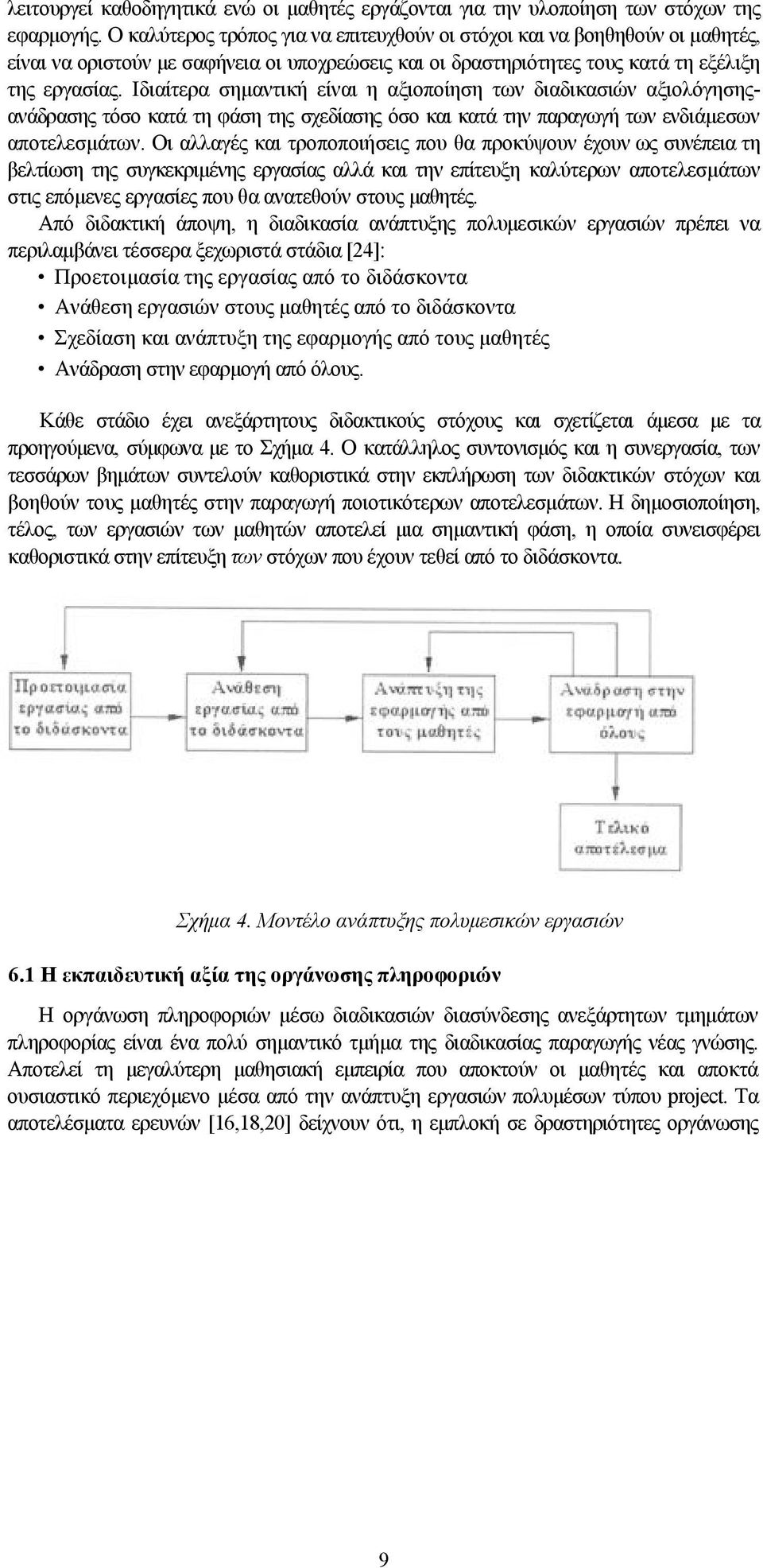 Ιδιαίτερα σημαντική είναι η αξιοποίηση των διαδικασιών αξιολόγησηςανάδρασης τόσο κατά τη φάση της σχεδίασης όσο και κατά την παραγωγή των ενδιάμεσων αποτελεσμάτων.