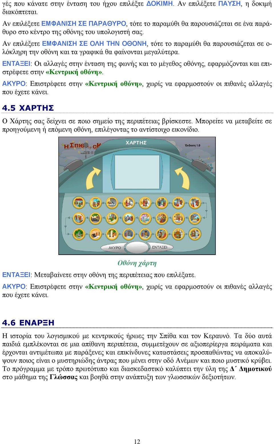 Αν επιλέξετε ΕΜΦΑΝΙΣΗ ΣΕ ΟΛΗ ΤΗΝ ΟΘΟΝΗ, τότε το παραμύθι θα παρουσιάζεται σε ο- λόκληρη την οθόνη και τα γραφικά θα φαίνονται μεγαλύτερα.