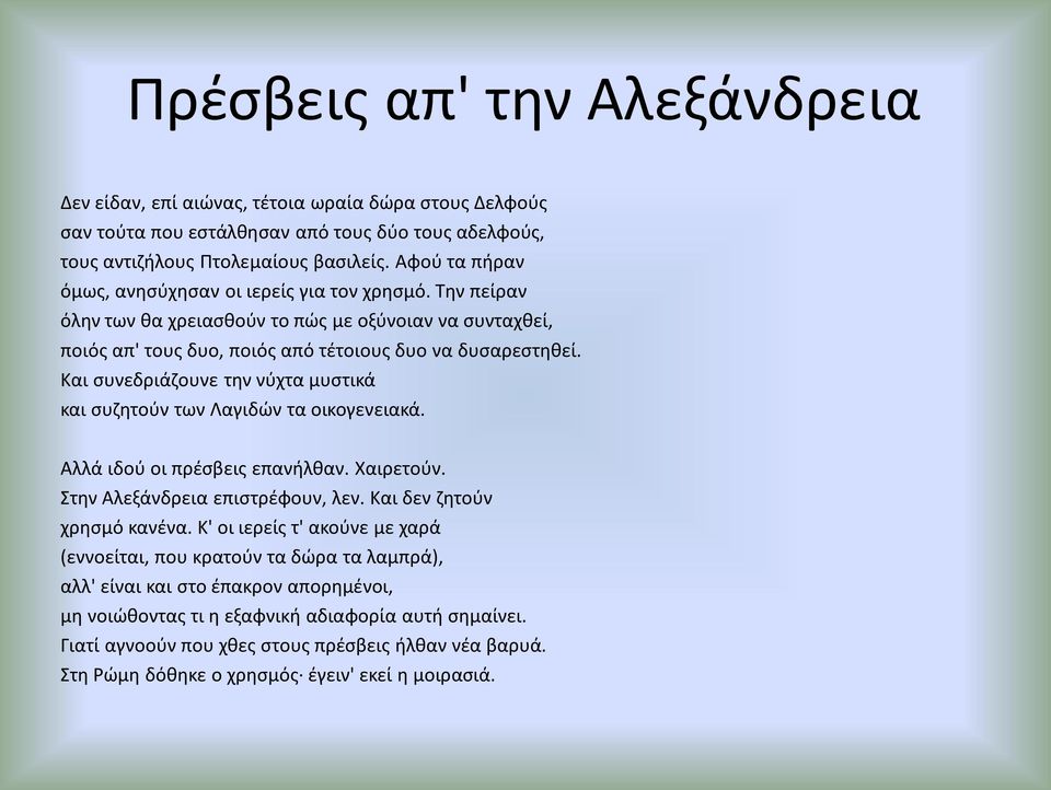 Και συνεδριάζουνε την νύχτα μυστικά και συζητούν των Λαγιδών τα οικογενειακά. Αλλά ιδού οι πρέσβεις επανήλθαν. Χαιρετούν. Στην Αλεξάνδρεια επιστρέφουν, λεν. Και δεν ζητούν χρησμό κανένα.