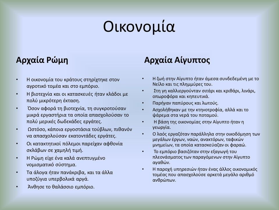 Οι κατακτητικοί πόλεμοι παρείχαν αφθονία σκλάβων σε χαμηλή τιμή. Η Ρώμη είχε ένα καλά ανεπτυγμένο νομισματικό σύστημα. Τα άλογα ήταν πανάκριβα, και τα άλλα υποζύγια υπερβολικά αργά.