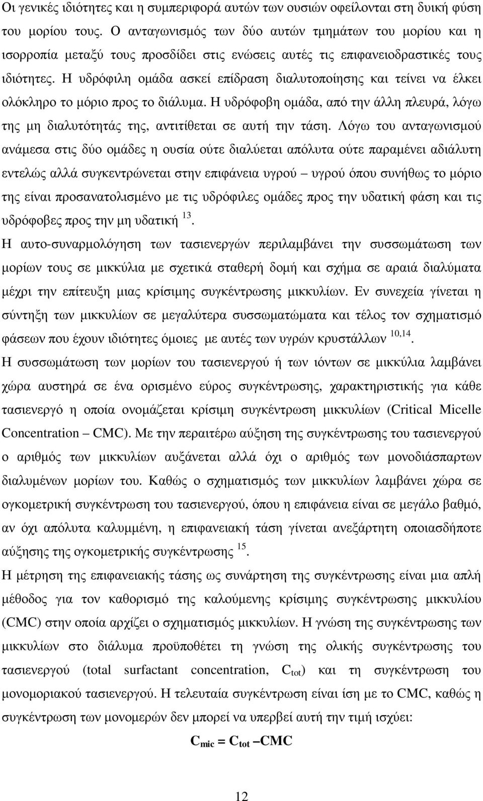 Η υδρόφιλη οµάδα ασκεί επίδραση διαλυτοποίησης και τείνει να έλκει ολόκληρο το µόριο προς το διάλυµα. Η υδρόφοβη οµάδα, από την άλλη πλευρά, λόγω της µη διαλυτότητάς της, αντιτίθεται σε αυτή την τάση.