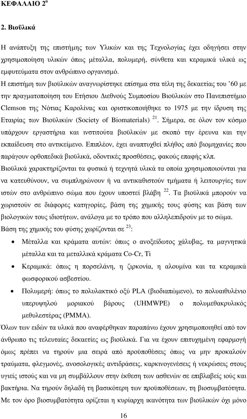 Η επιστήµη των βιοϋλικών αναγνωρίστηκε επίσηµα στα τέλη της δεκαετίας του 60 µε την πραγµατοποίηση του Ετήσιου ιεθνούς Συµποσίου Βιοϋλικών στο Πανεπιστήµιο Clemson της Νότιας Καρολίνας και