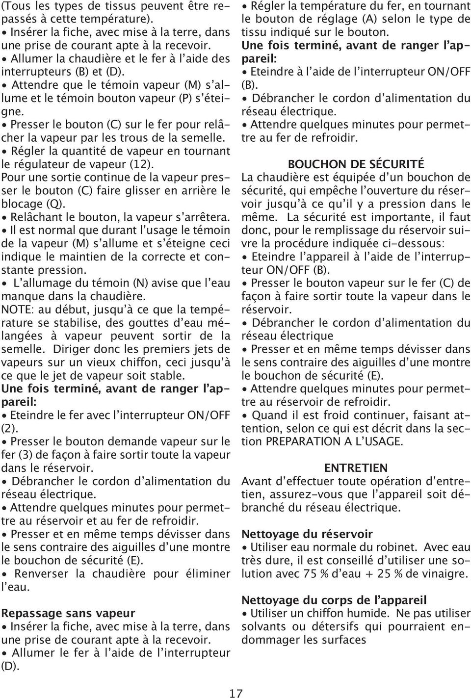 Presser le bouton (C) sur le fer pour relâcher la vapeur par les trous de la semelle. Régler la quantité de vapeur en tournant le régulateur de vapeur (12).