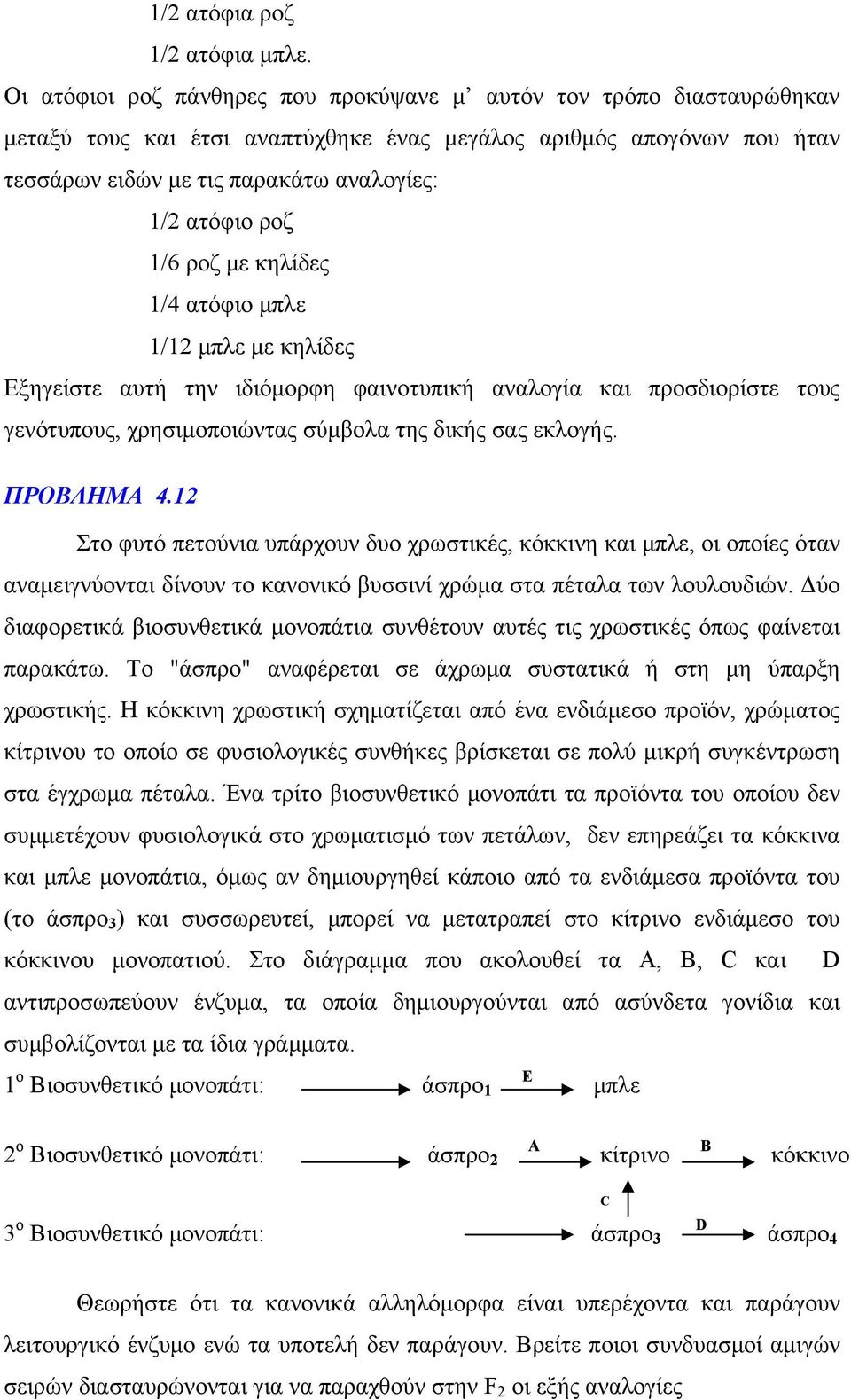 1/6 ροζ με κηλίδες 1/4 ατόφιο μπλε 1/12 μπλε με κηλίδες Εξηγείστε αυτή την ιδιόμορφη φαινοτυπική αναλογία και προσδιορίστε τους γενότυπους, χρησιμοποιώντας σύμβολα της δικής σας εκλογής. ΠΡΟΒΛΗΜΑ 4.